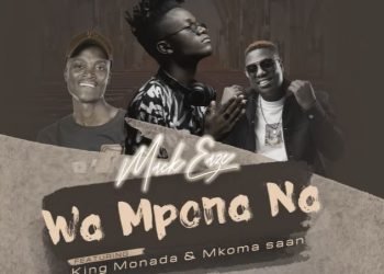 Mack Eaze Wa Mpona Na ft. King Monada & Mkoma Saan MP3 DOWNLOAD