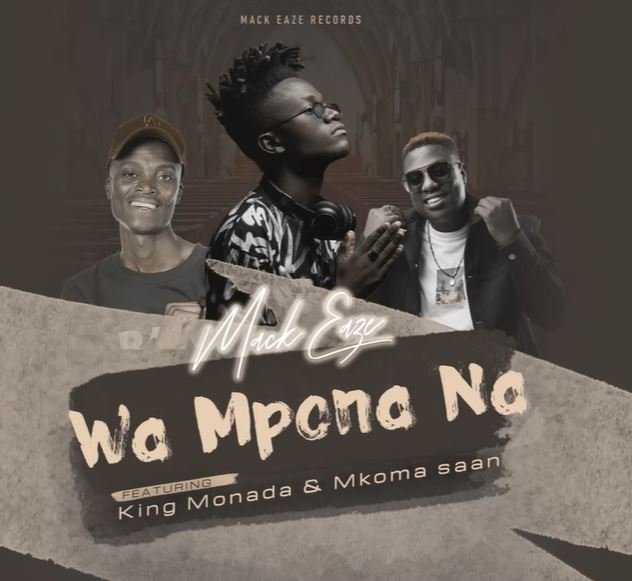 Mack Eaze Wa Mpona Na ft. King Monada & Mkoma Saan MP3 DOWNLOAD