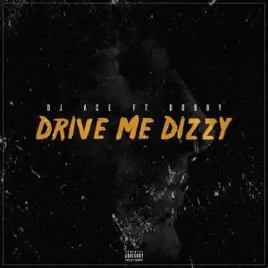 DJ Ace Drive Me Dizzy ft Dobby MP3 DOWNLOAD