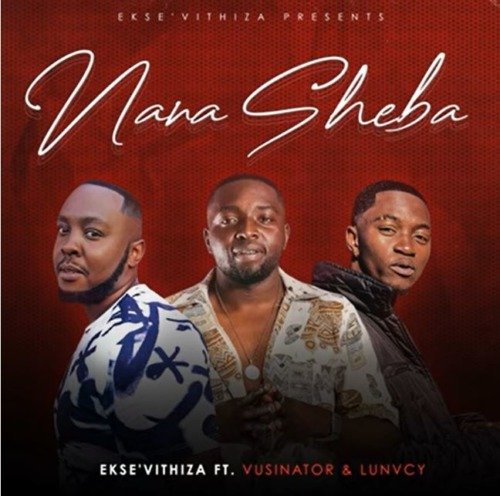 Ekse’Vithiza Nana Sheba ft. Vusinator & Lunvcy MP3 DOWNLOAD