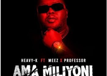 Heavy K Ama Miliyoni ft. Meez & Professor MP3 DOWNLOAD