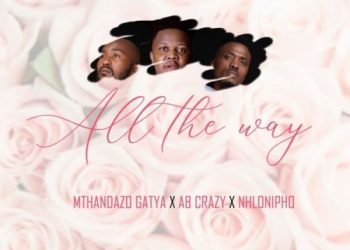 Mthandazo Gatya, AB Crazy & Nhlonipho All The Way MP3 DOWNLOAD