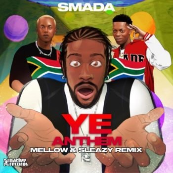 DOWNLOAD Smada, Mellow & Sleazy – Ye Anthem (Remix) | MP3 | Fakaza Jamz